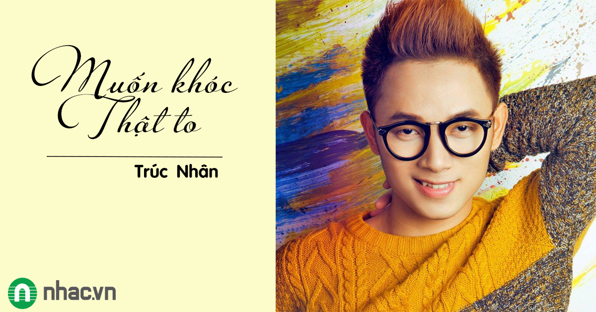 Muốn Khoc Thật To Truc Nhan Nhac Vn